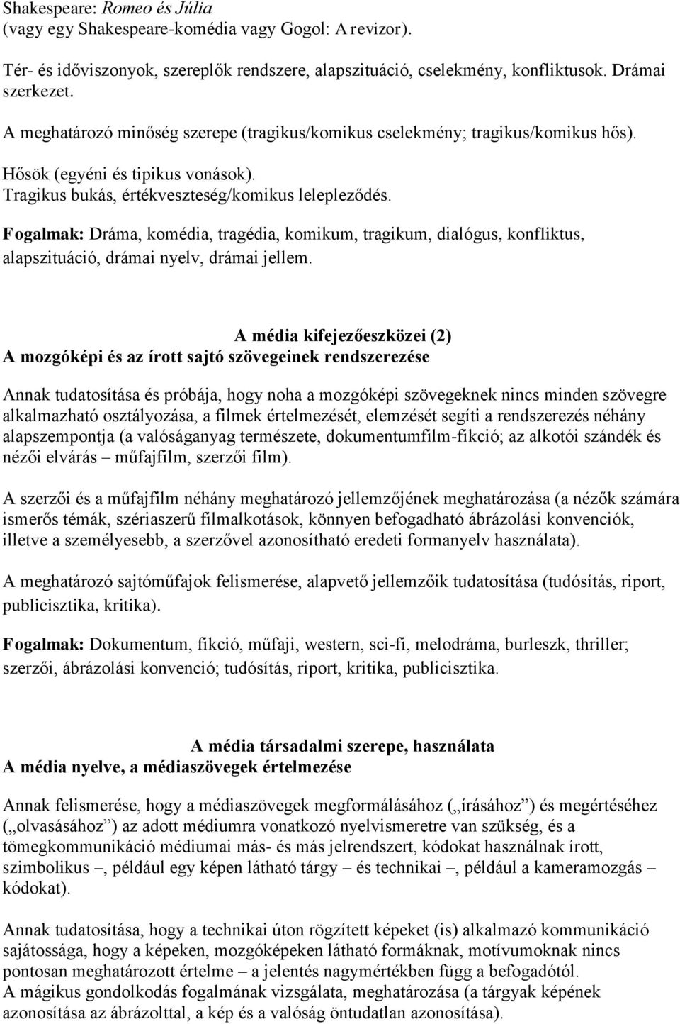 Fogalmak: Dráma, komédia, tragédia, komikum, tragikum, dialógus, konfliktus, alapszituáció, drámai nyelv, drámai jellem.