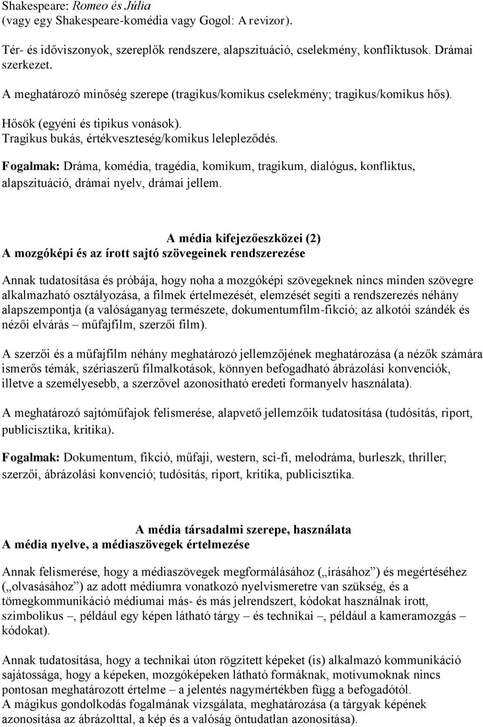 Fogalmak: Dráma, komédia, tragédia, komikum, tragikum, dialógus, konfliktus, alapszituáció, drámai nyelv, drámai jellem.