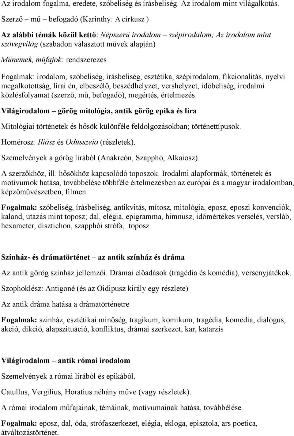 Fogalmak: irodalom, szóbeliség, írásbeliség, esztétika, szépirodalom, fikcionalitás, nyelvi megalkotottság, lírai én, elbeszélő, beszédhelyzet, vershelyzet, időbeliség, irodalmi közlésfolyamat