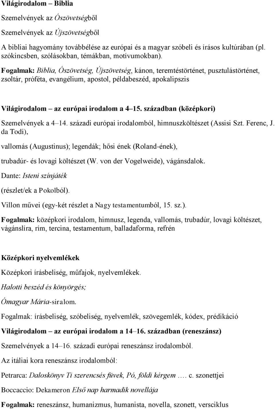 Fogalmak: Biblia, Ószövetség, Újszövetség, kánon, teremtéstörténet, pusztulástörténet, zsoltár, próféta, evangélium, apostol, példabeszéd, apokalipszis Világirodalom az európai irodalom a 4 15.