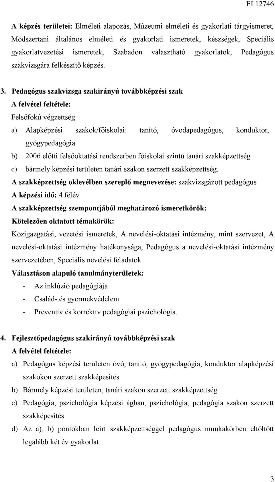 Pedagógus szakvizsga szakirányú továbbképzési szak A felvétel feltétele: Felsőfokú végzettség a) Alapképzési szakok/főiskolai: tanító, óvodapedagógus, konduktor, gyógypedagógia b) 2006 előtti