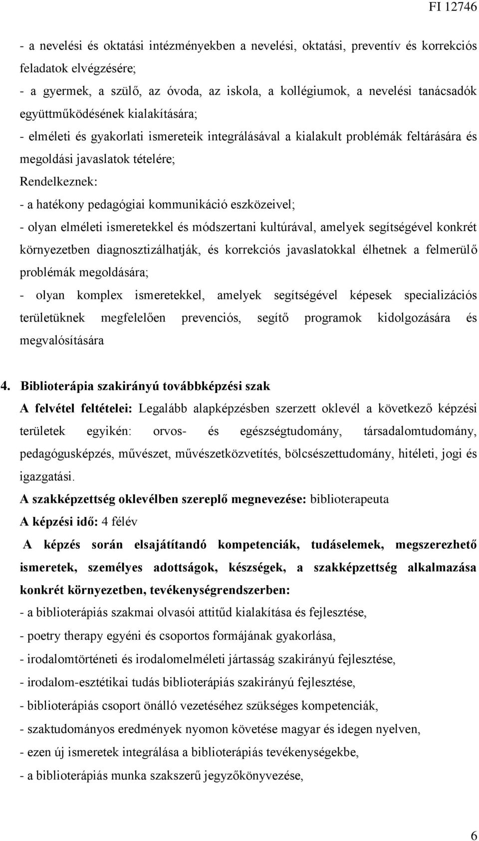 kommunikáció eszközeivel; - olyan elméleti ismeretekkel és módszertani kultúrával, amelyek segítségével konkrét környezetben diagnosztizálhatják, és korrekciós javaslatokkal élhetnek a felmerülő