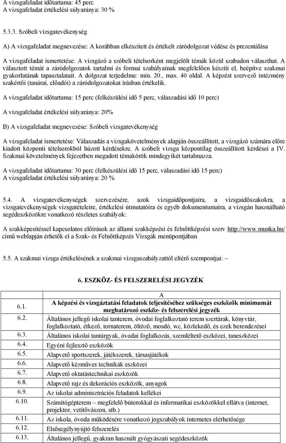 3. Szóbeli vizsgatevékenység A) A vizsgafeladat megnevezése: A korábban elkészített és értékelt záródolgozat védése és prezentálása A vizsgafeladat ismertetése: A vizsgázó a szóbeli tételsorként