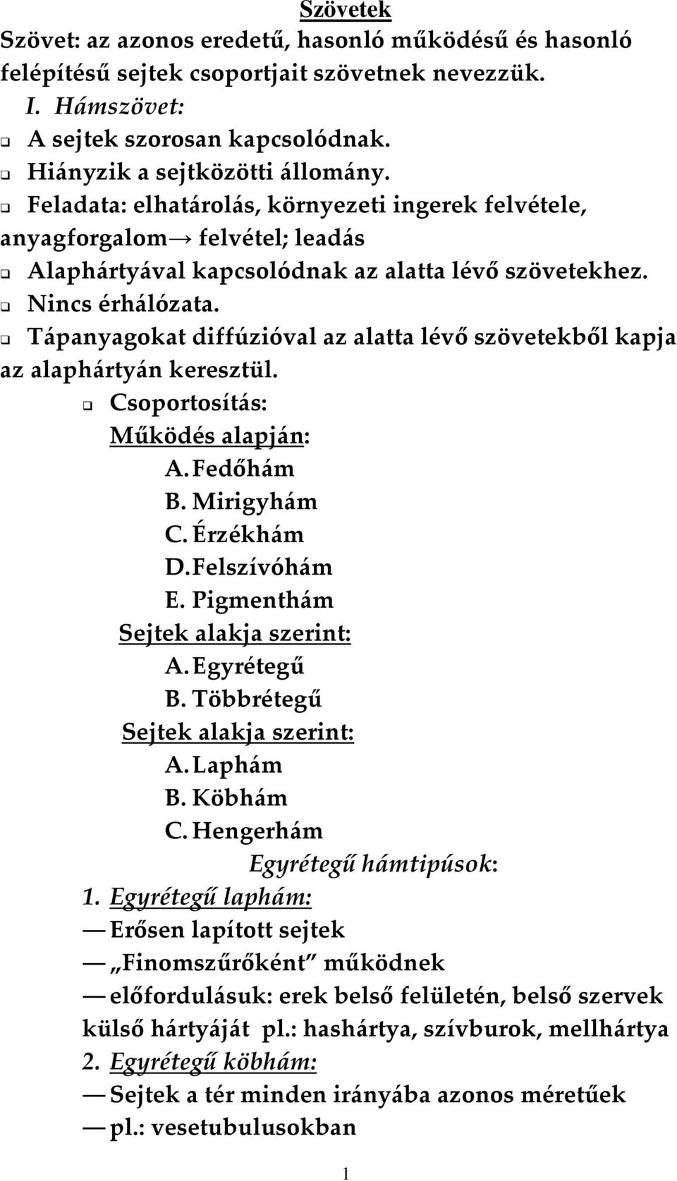 Tápanyagokat diffúzióval az alatta lévő szövetekből kapja az alaphártyán keresztül. Csoportosítás: Működés alapján: A. Fedőhám B. Mirigyhám C. Érzékhám D. Felszívóhám E.