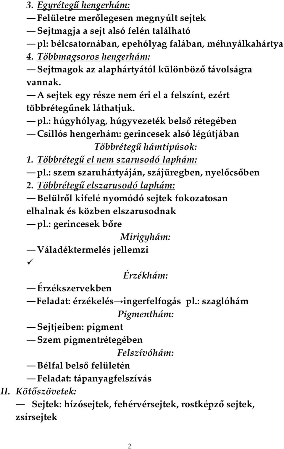 : húgyhólyag, húgyvezeték belső rétegében Csillós hengerhám: gerincesek alsó légútjában Többrétegű hámtipúsok: 1. Többrétegű el nem szarusodó laphám: pl.