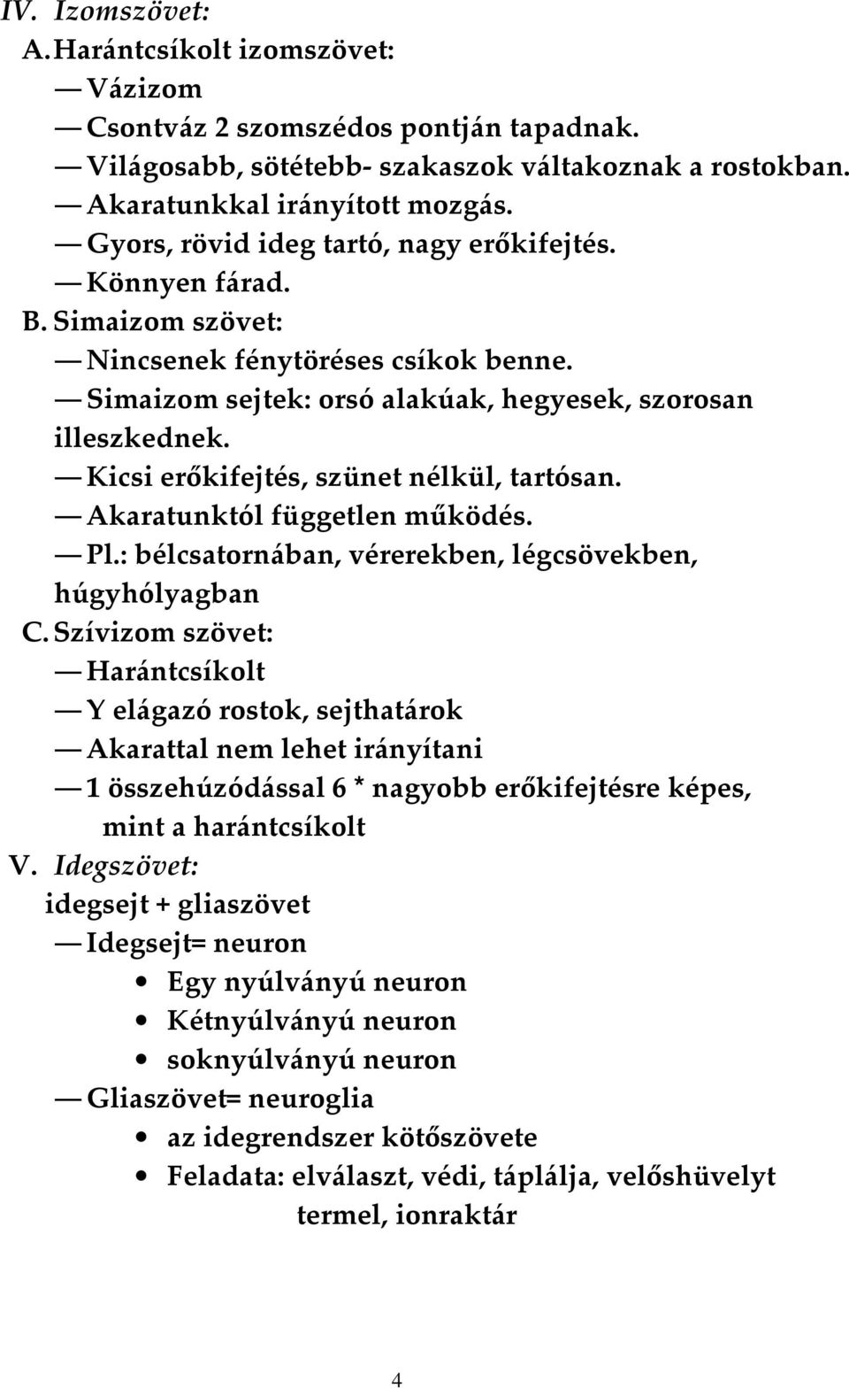 Kicsi erőkifejtés, szünet nélkül, tartósan. Akaratunktól független működés. Pl.: bélcsatornában, vérerekben, légcsövekben, húgyhólyagban C.