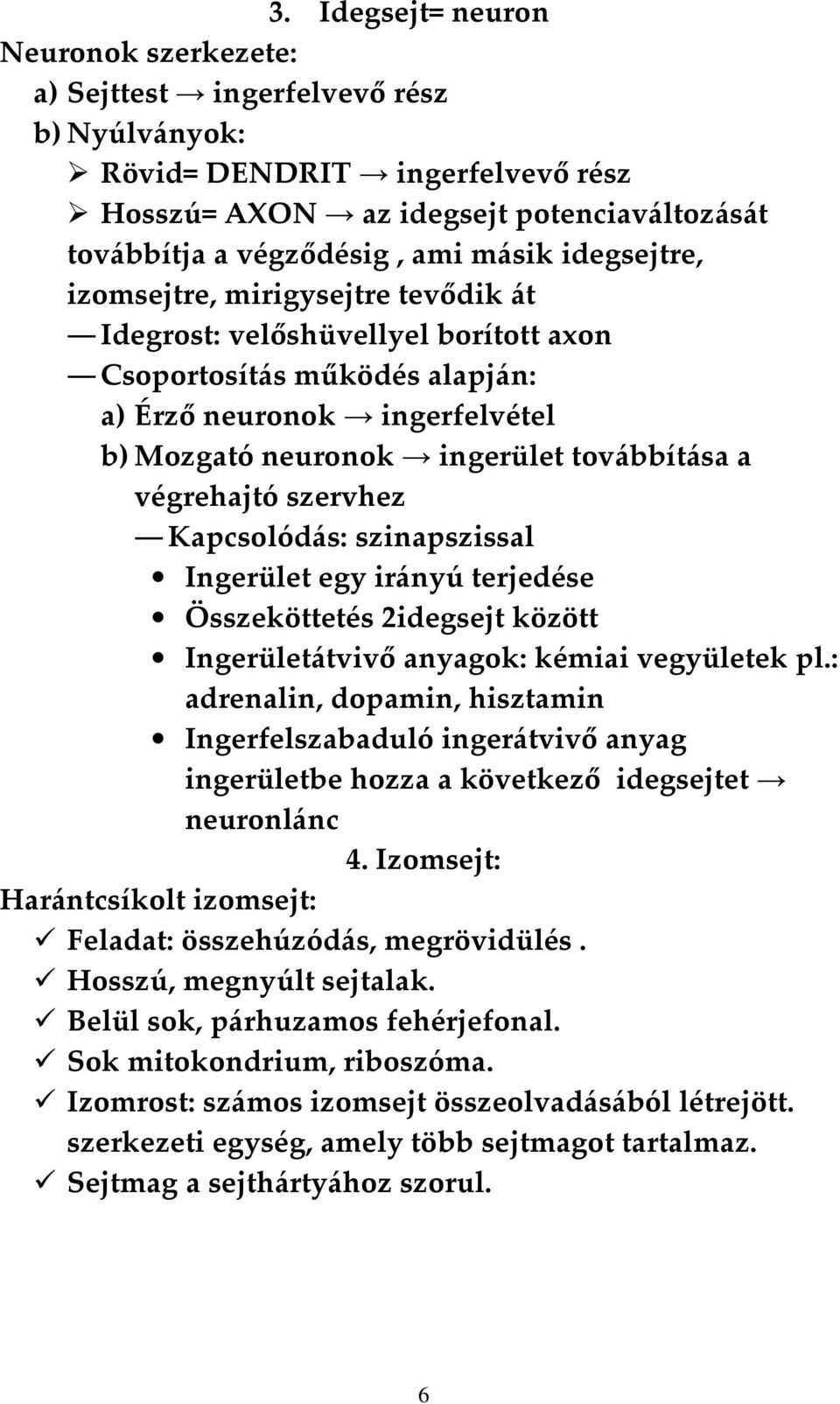 végrehajtó szervhez Kapcsolódás: szinapszissal Ingerület egy irányú terjedése Összeköttetés 2idegsejt között Ingerületátvivő anyagok: kémiai vegyületek pl.