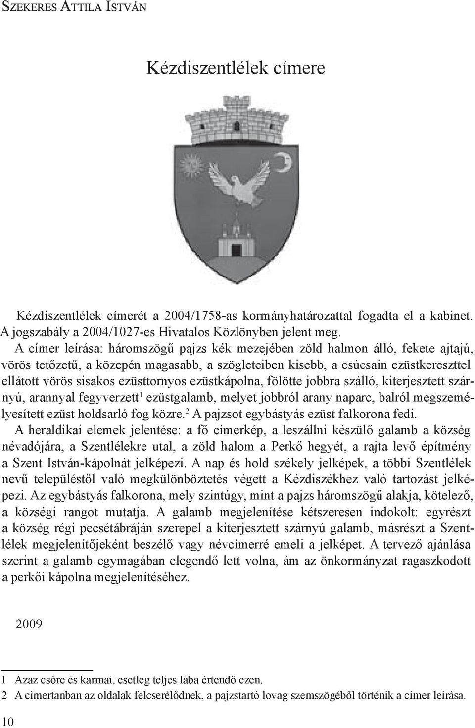 ezüsttornyos ezüstkápolna, fölötte jobbra szálló, kiterjesztett szárnyú, arannyal fegyverzett 1 ezüstgalamb, melyet jobbról arany naparc, balról megszemélyesített ezüst holdsarló fog közre.