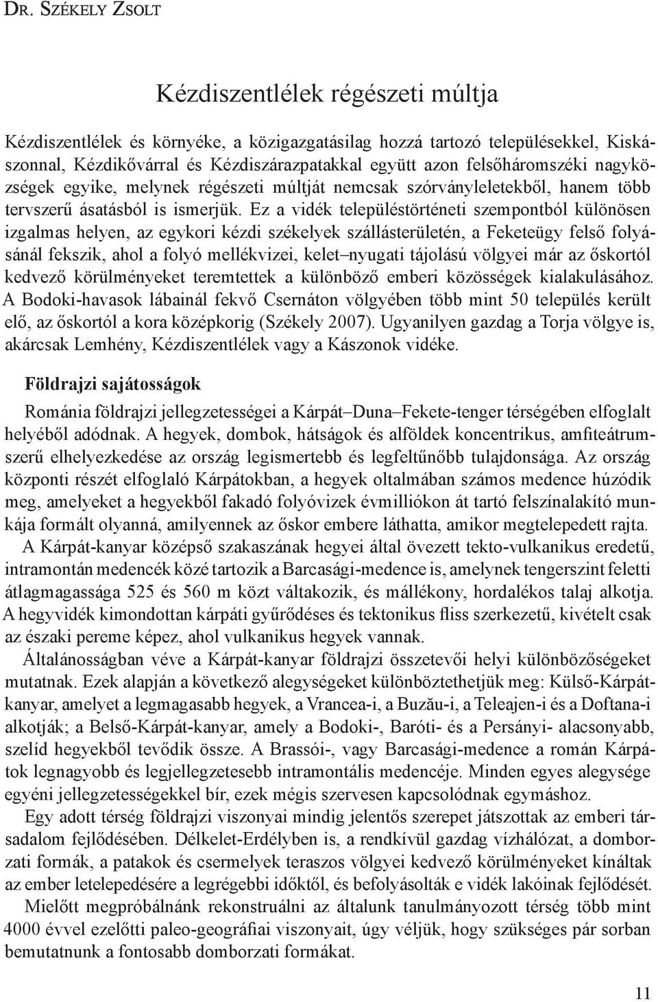 Ez a vidék településtörténeti szempontból különösen izgalmas helyen, az egykori kézdi székelyek szállásterületén, a Feketeügy felső folyásánál fekszik, ahol a folyó mellékvizei, kelet nyugati