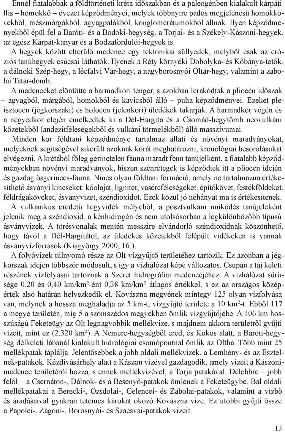 A hegyek között elterülő medence egy tektonikai süllyedék, melyből csak az eróziós tanúhegyek csúcsai láthatók.