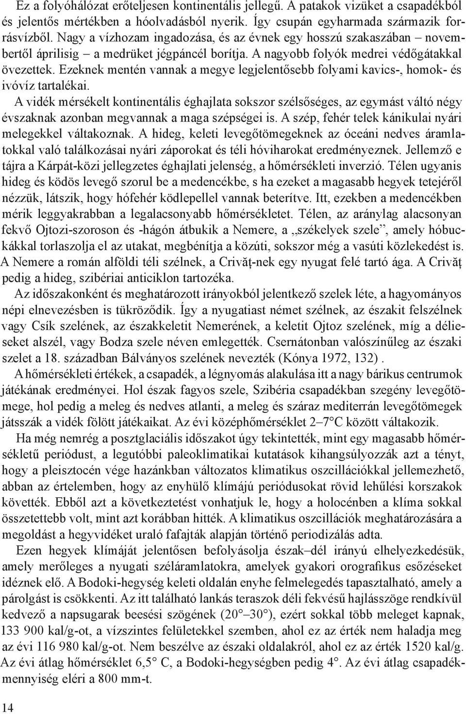 Ezeknek mentén vannak a megye legjelentősebb folyami kavics-, homok- és ivóvíz tartalékai.