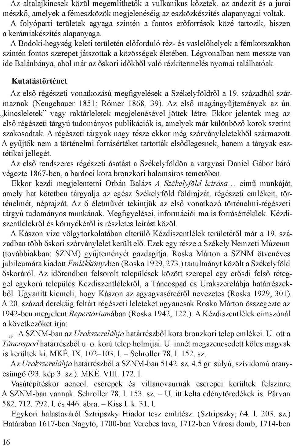 A Bodoki-hegység keleti területén előforduló réz- és vaslelőhelyek a fémkorszakban szintén fontos szerepet játszottak a közösségek életében.