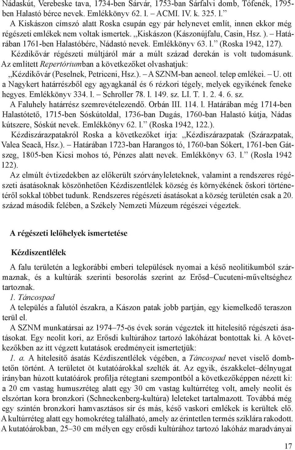 Határában 1761-ben Halastóbérc, Nádastó nevek. Emlékkönyv 63. l. (Roska 1942, 127). Kézdikővár régészeti múltjáról már a múlt század derekán is volt tudomásunk.
