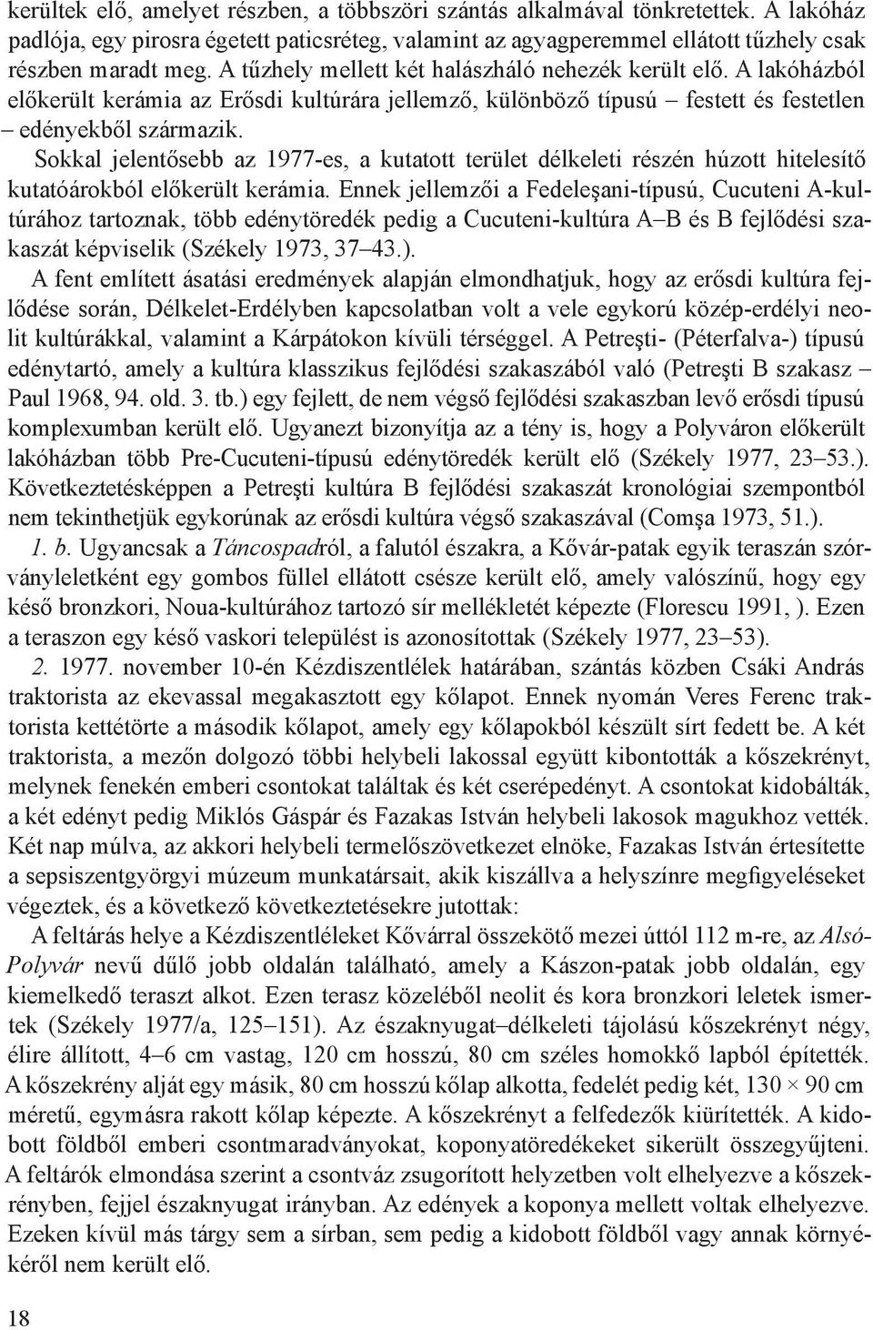 Sokkal jelentősebb az 1977-es, a kutatott terület délkeleti részén húzott hitelesítő kutatóárokból előkerült kerámia.
