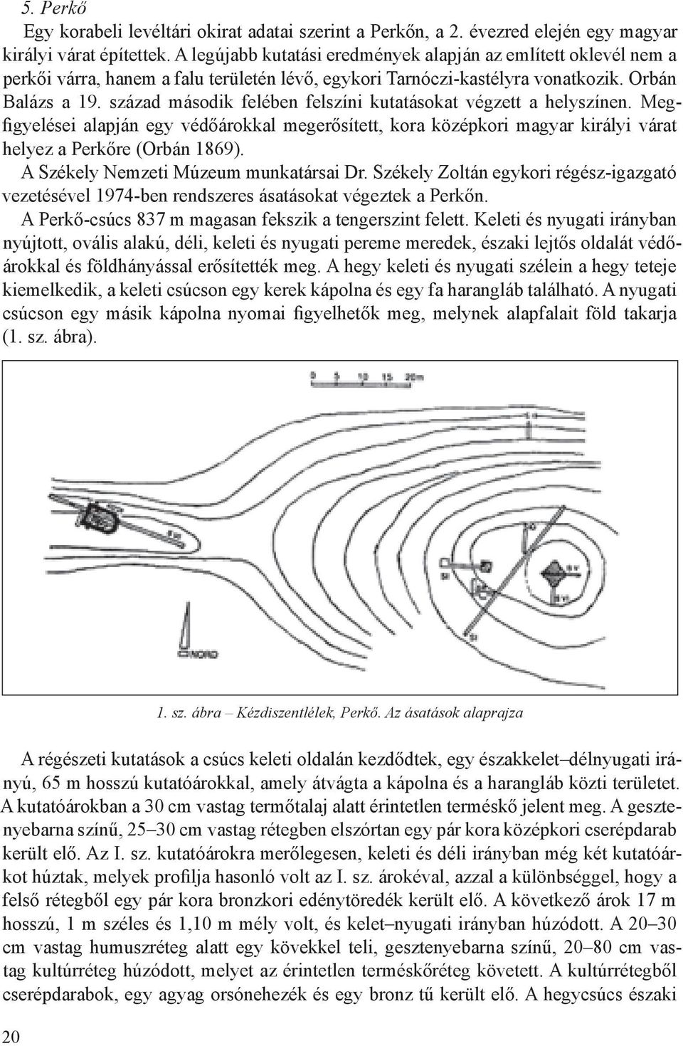 század második felében felszíni kutatásokat végzett a helyszínen. Megfigyelései alapján egy védőárokkal megerősített, kora középkori magyar királyi várat helyez a Perkőre (Orbán 1869).