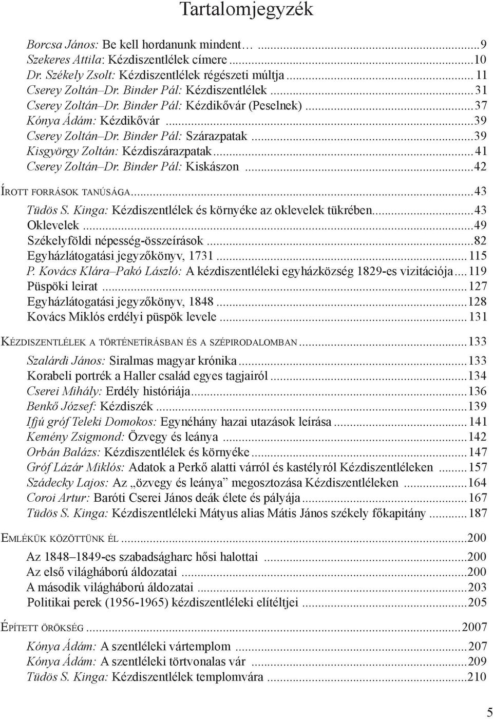 ..41 Cserey Zoltán Dr. Binder Pál: Kiskászon...42 Írott források tanúsága...43 Tüdös S. Kinga: Kézdiszentlélek és környéke az oklevelek tükrében...43 Oklevelek...49 Székelyföldi népesség-összeírások.