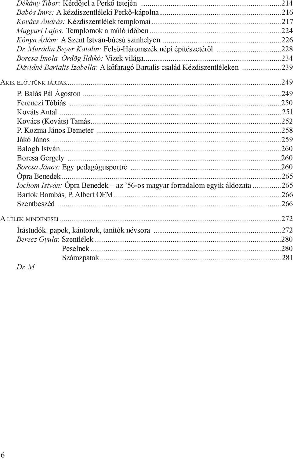 ..234 Dávidné Bartalis Izabella: A kőfaragó Bartalis család Kézdiszentléleken...239 Akik előttünk jártak...249 P. Balás Pál Ágoston...249 Ferenczi Tóbiás...250 Kováts Antal...251 Kovács (Kováts) Tamás.