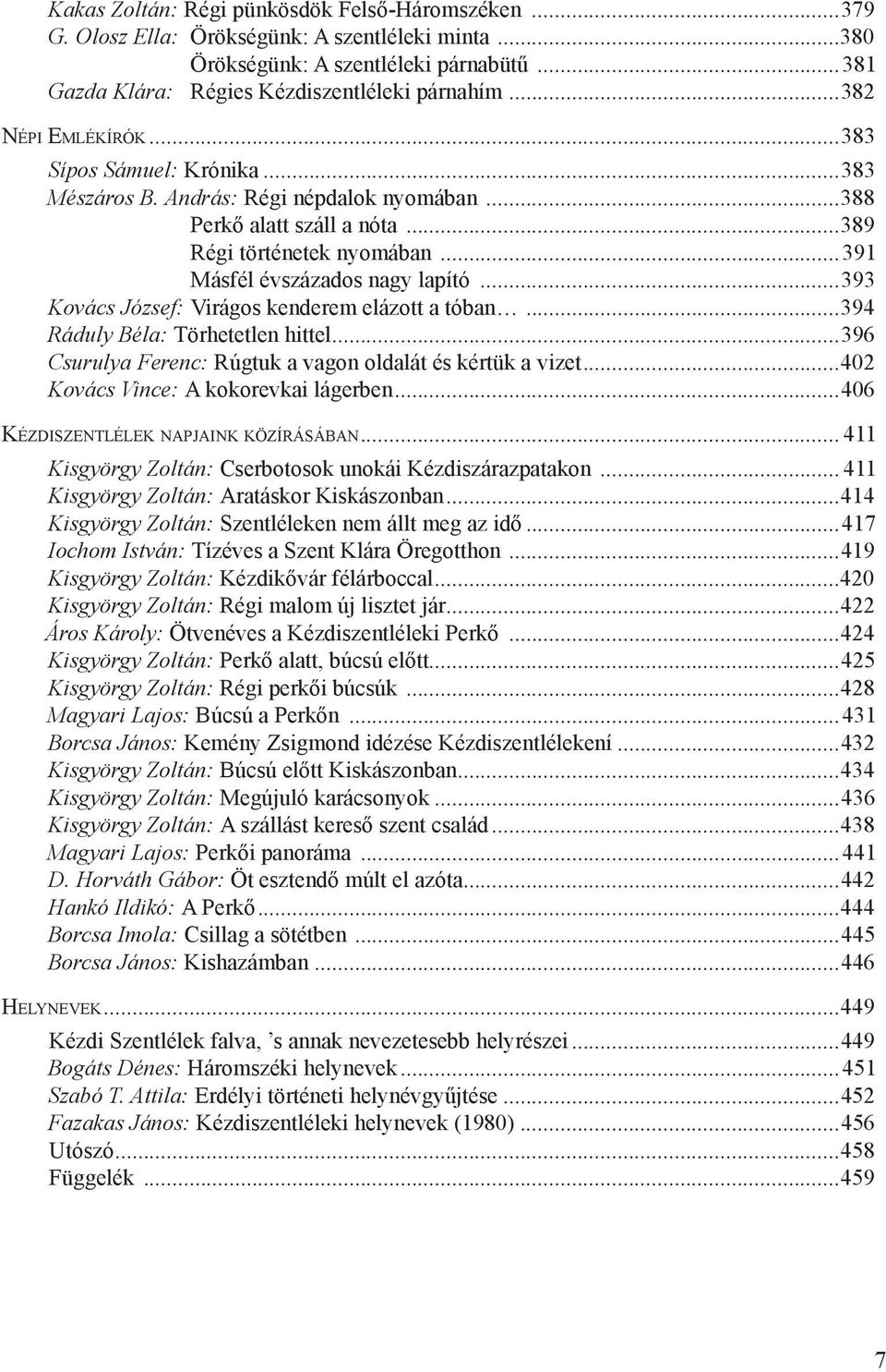 ..393 Kovács József: Virágos kenderem elázott a tóban...394 Ráduly Béla: Törhetetlen hittel...396 Csurulya Ferenc: Rúgtuk a vagon oldalát és kértük a vizet...402 Kovács Vince: A kokorevkai lágerben.
