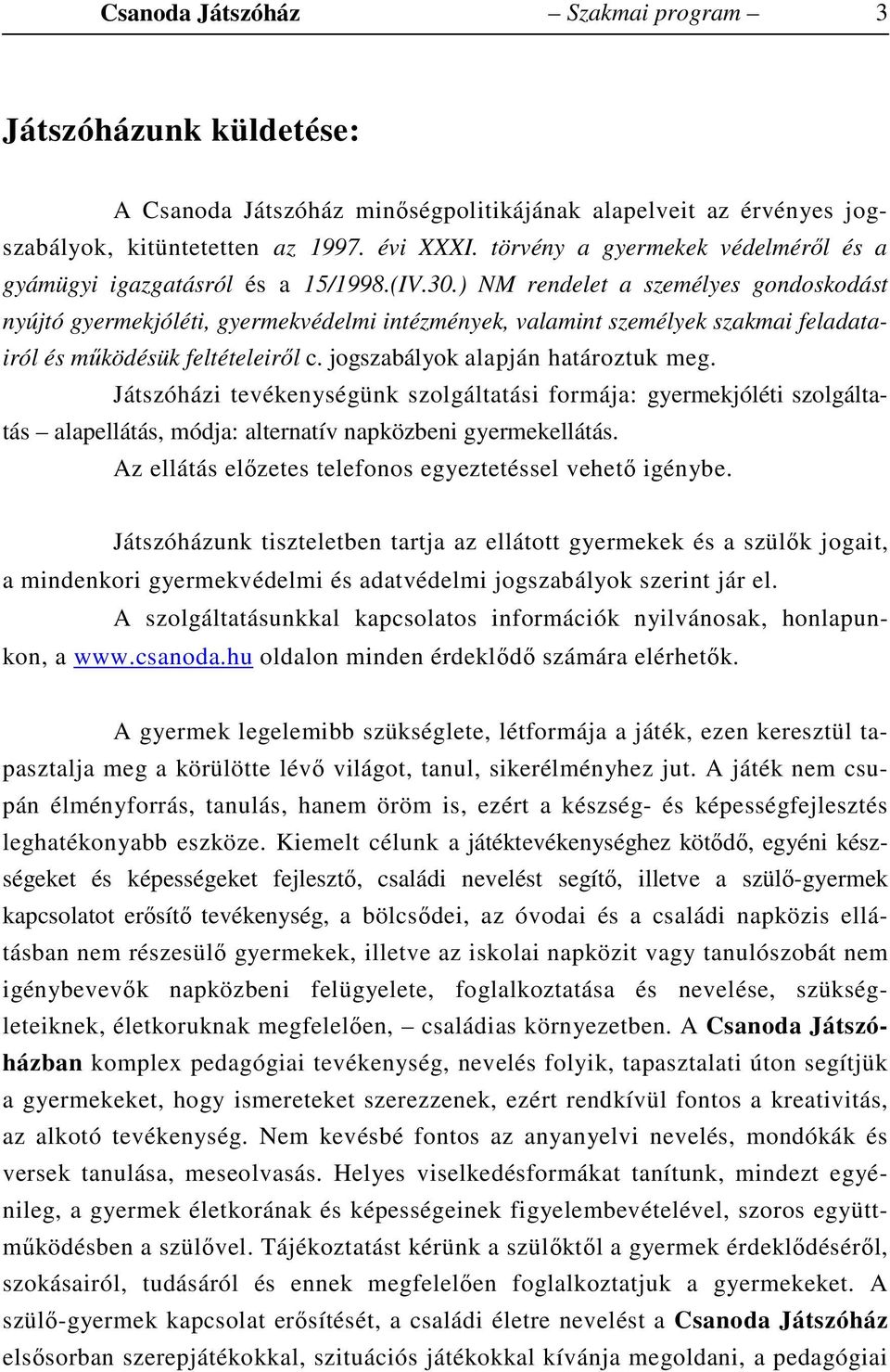 ) NM rendelet a személyes gondoskodást nyújtó gyermekjóléti, gyermekvédelmi intézmények, valamint személyek szakmai feladatairól és működésük feltételeiről c. jogszabályok alapján határoztuk meg.