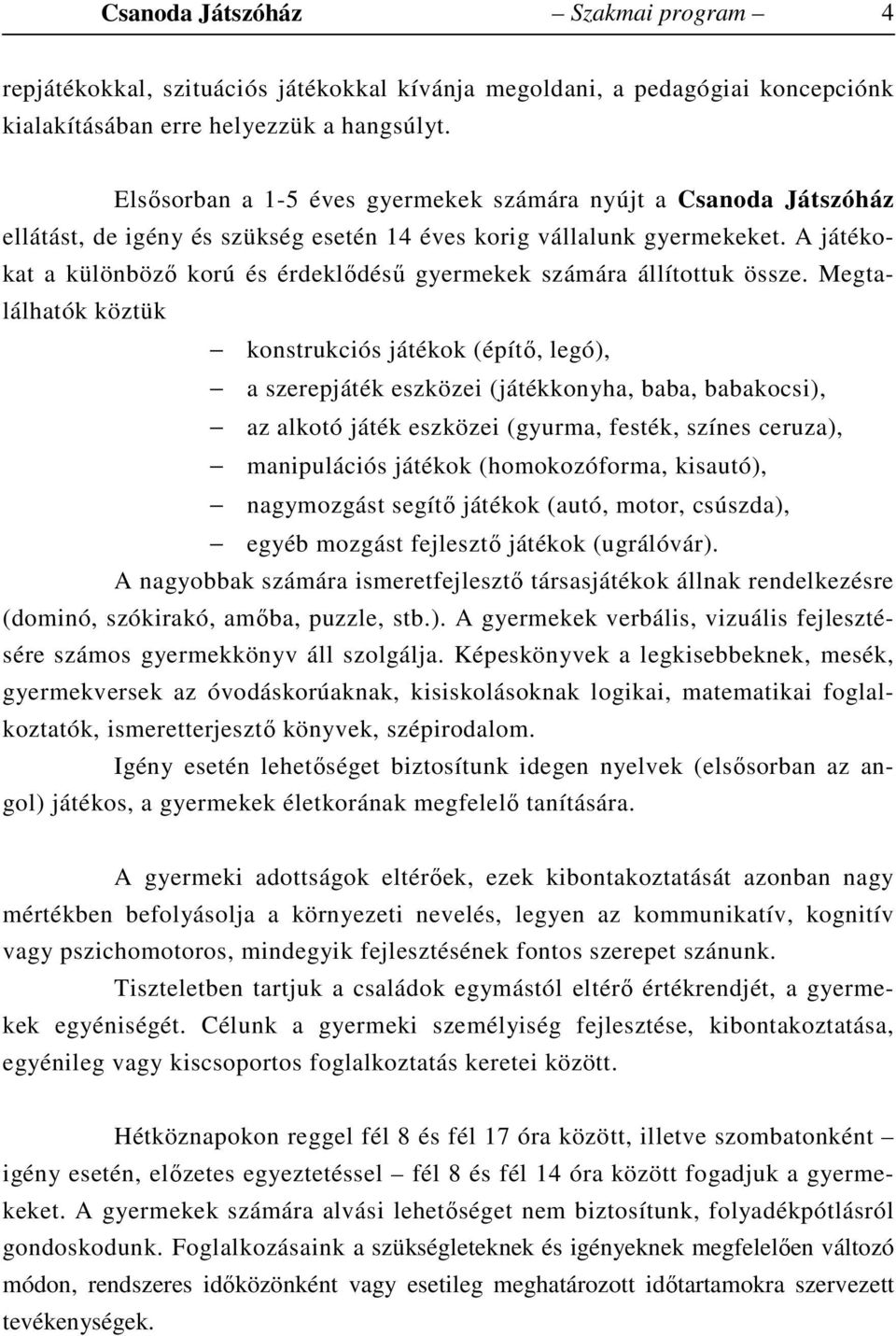 A játékokat a különböző korú és érdeklődésű gyermekek számára állítottuk össze.