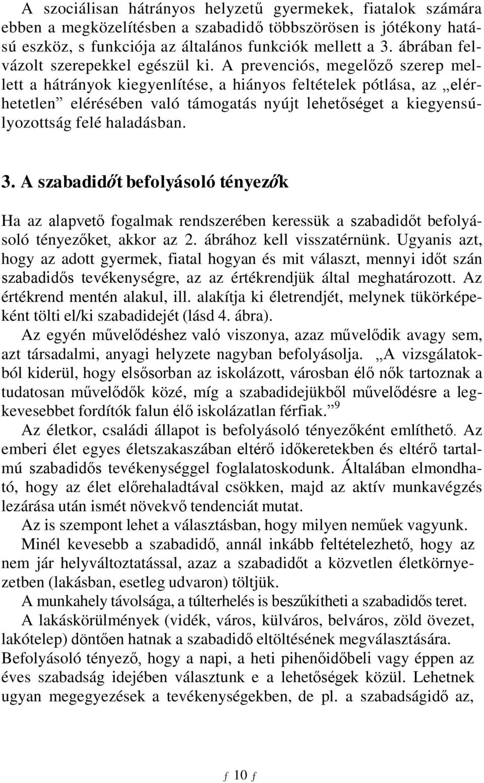 A prevenciós, megelőző szerep mellett a hátrányok kiegyenlítése, a hiányos feltételek pótlása, az elérhetetlen elérésében való támogatás nyújt lehetőséget a kiegyensúlyozottság felé haladásban. 3.