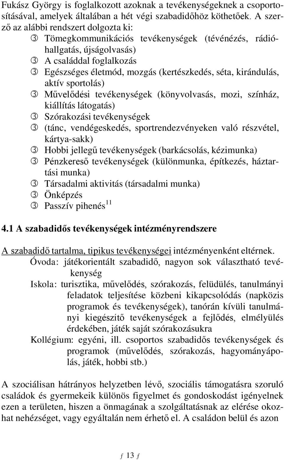 kirándulás, aktív sportolás) Művelődési tevékenységek (könyvolvasás, mozi, színház, kiállítás látogatás) Szórakozási tevékenységek (tánc, vendégeskedés, sportrendezvényeken való részvétel,