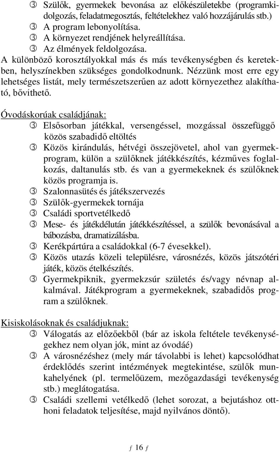 Nézzünk most erre egy lehetséges listát, mely természetszerűen az adott környezethez alakítható, bővíthető.