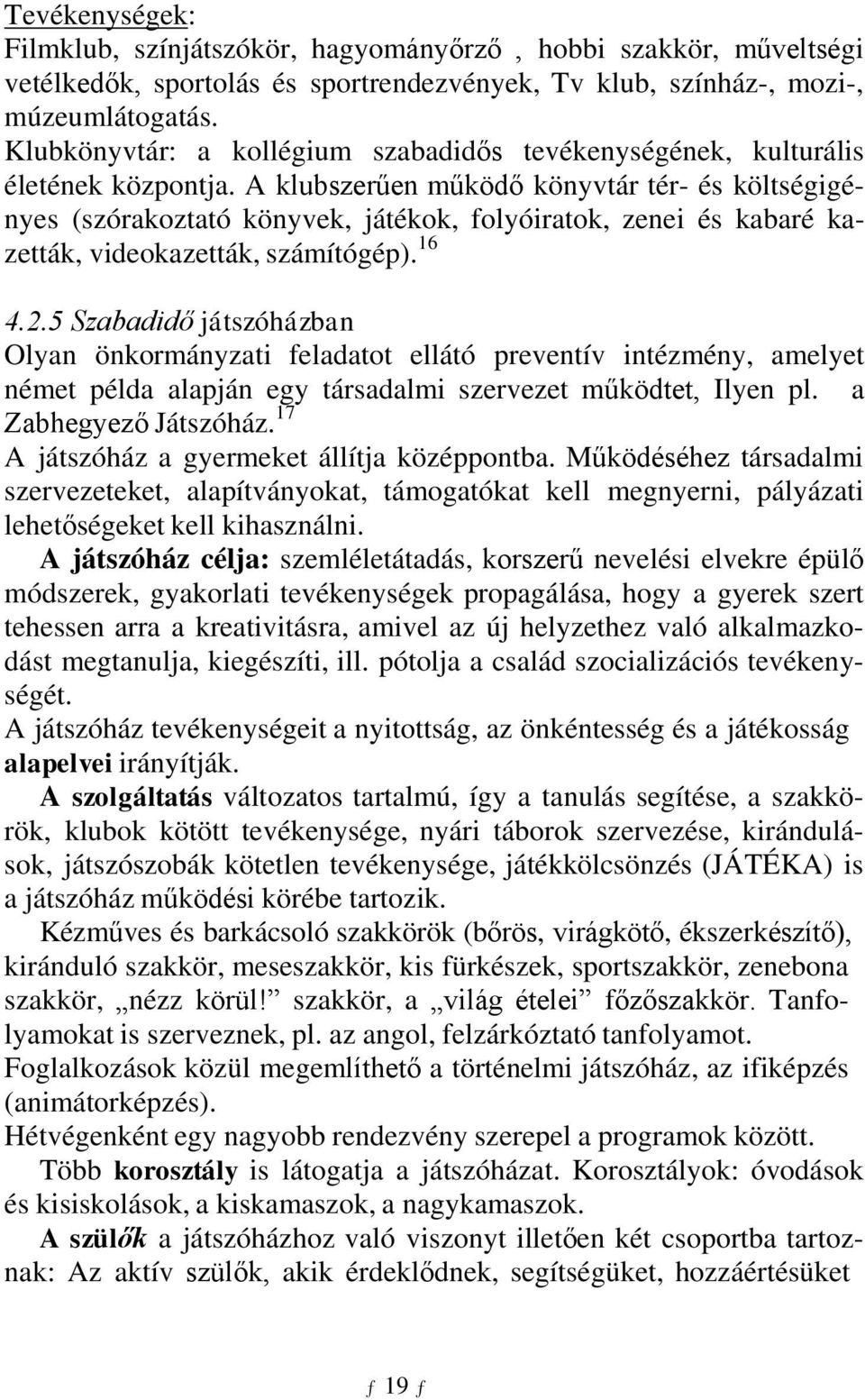 A klubszerűen működő könyvtár tér- és költségigényes (szórakoztató könyvek, játékok, folyóiratok, zenei és kabaré kazetták, videokazetták, számítógép). 16 4.2.