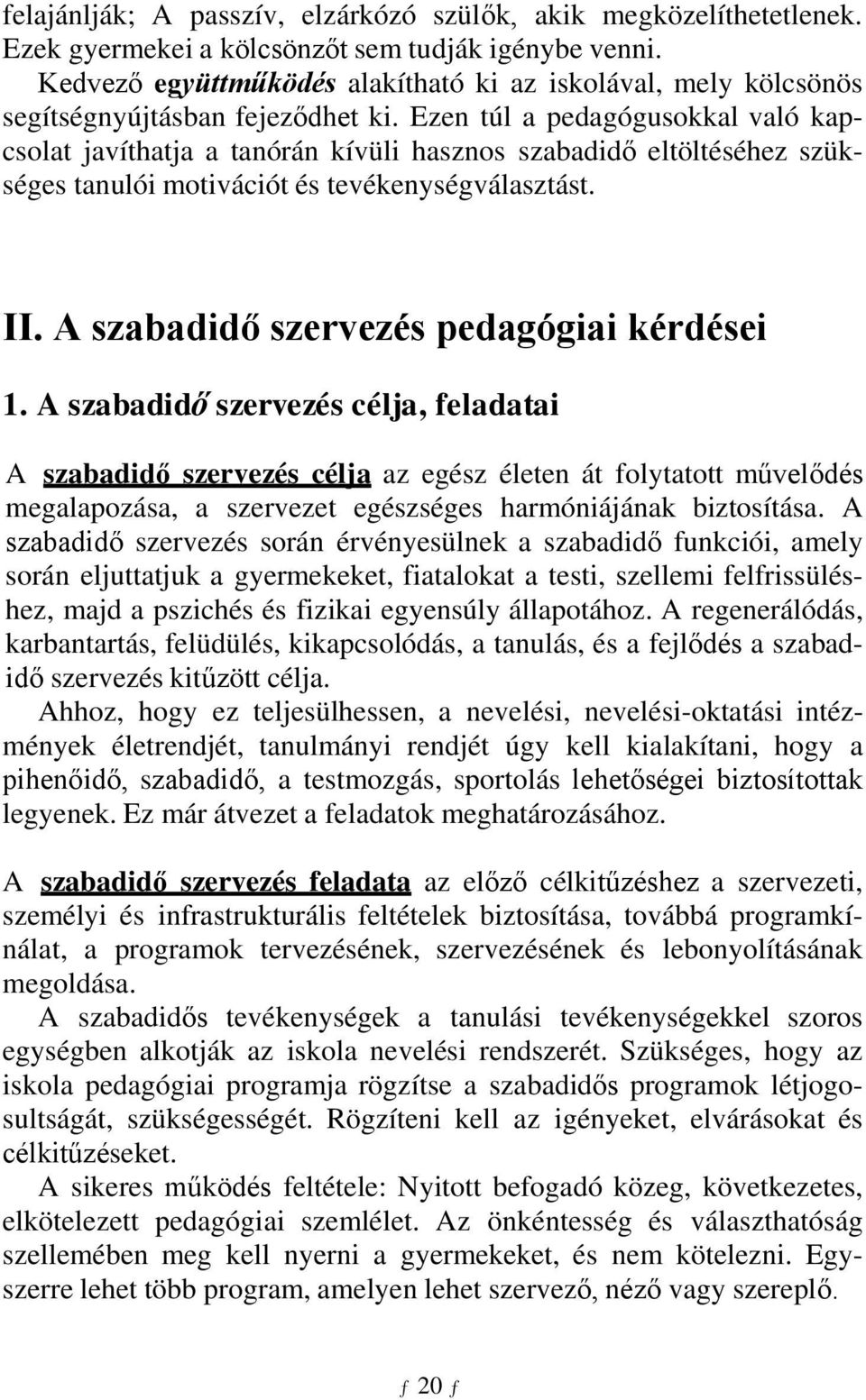 Ezen túl a pedagógusokkal való kapcsolat javíthatja a tanórán kívüli hasznos szabadidő eltöltéséhez szükséges tanulói motivációt és tevékenységválasztást. II.