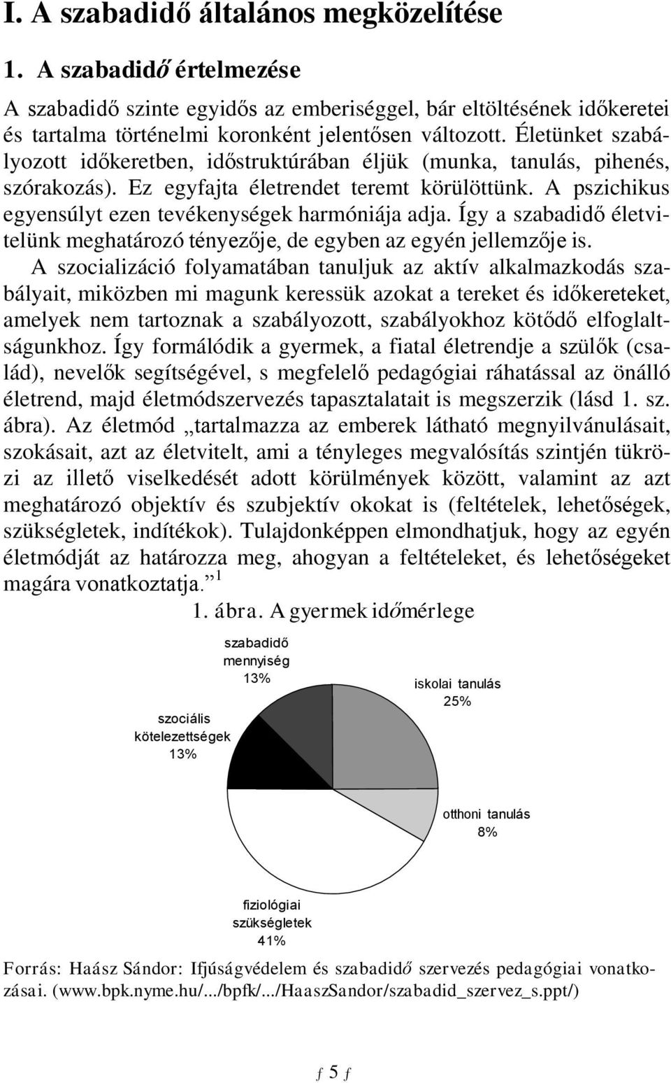 Így a szabadidő életvitelünk meghatározó tényezője, de egyben az egyén jellemzője is.