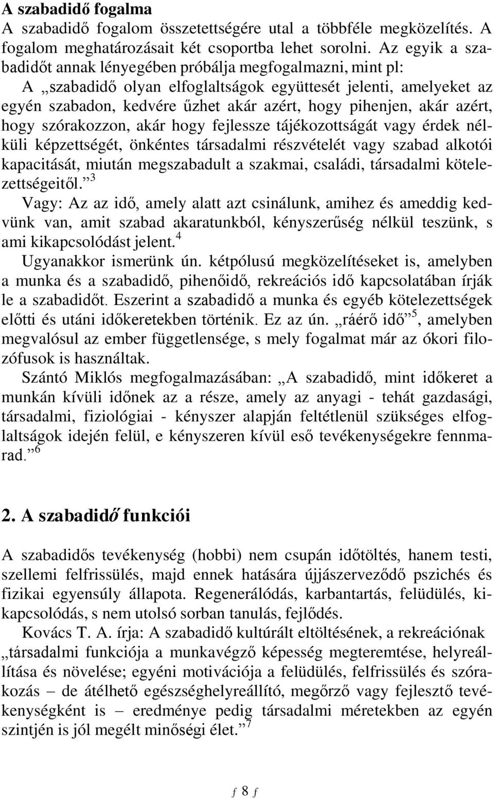 azért, hogy szórakozzon, akár hogy fejlessze tájékozottságát vagy érdek nélküli képzettségét, önkéntes társadalmi részvételét vagy szabad alkotói kapacitását, miután megszabadult a szakmai, családi,