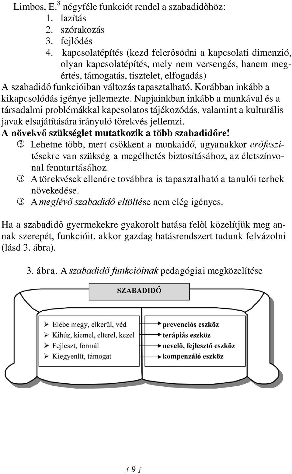 Korábban inkább a kikapcsolódás igénye jellemezte.