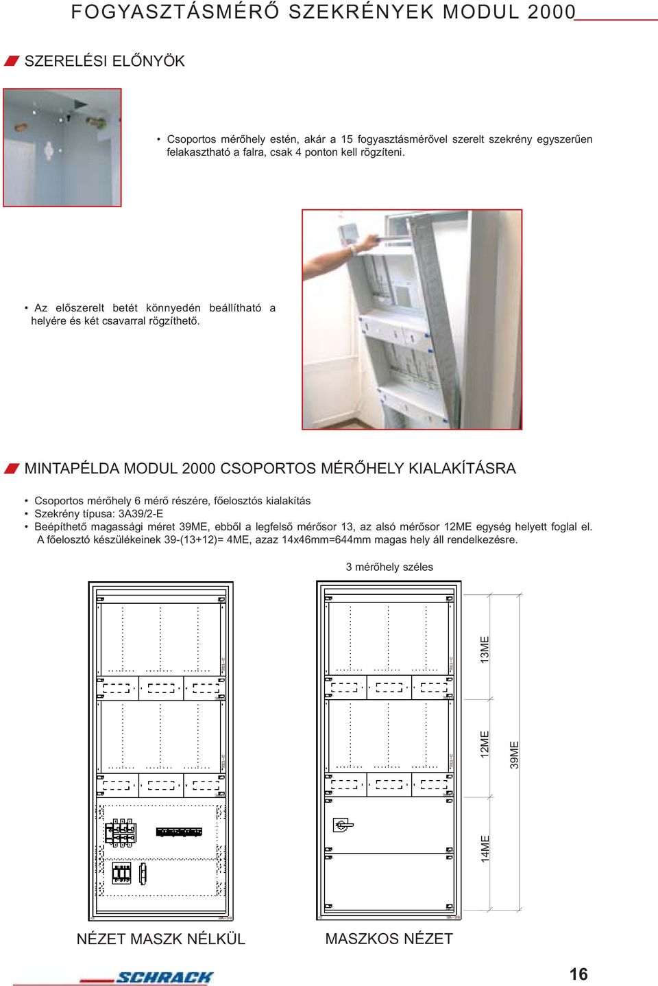 MINTAPÉLDA MODUL 2000 CSOPORTOS MÉRÕHELY KIALAKÍTÁSRA Csoportos mérõhely 6 mérõ részére, fõelosztós kialakítás Szekrény típusa: 3A39/2-E Beépíthetõ magassági méret