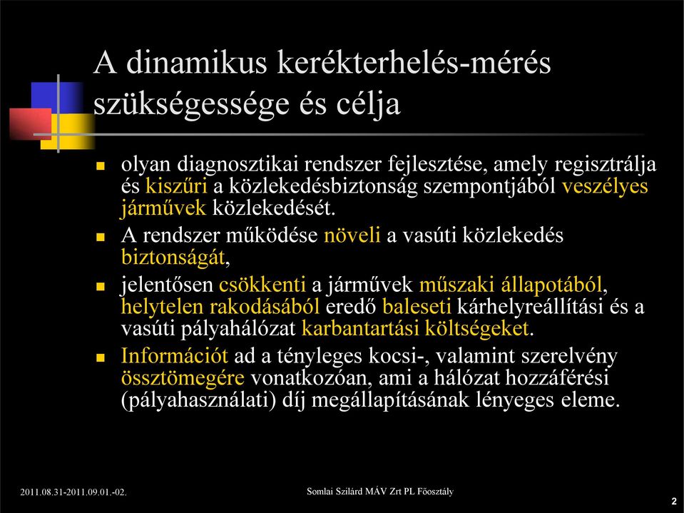 A rendszer működése növeli a vasúti közlekedés biztonságát, jelentősen csökkenti a járművek műszaki állapotából, helytelen rakodásából eredő