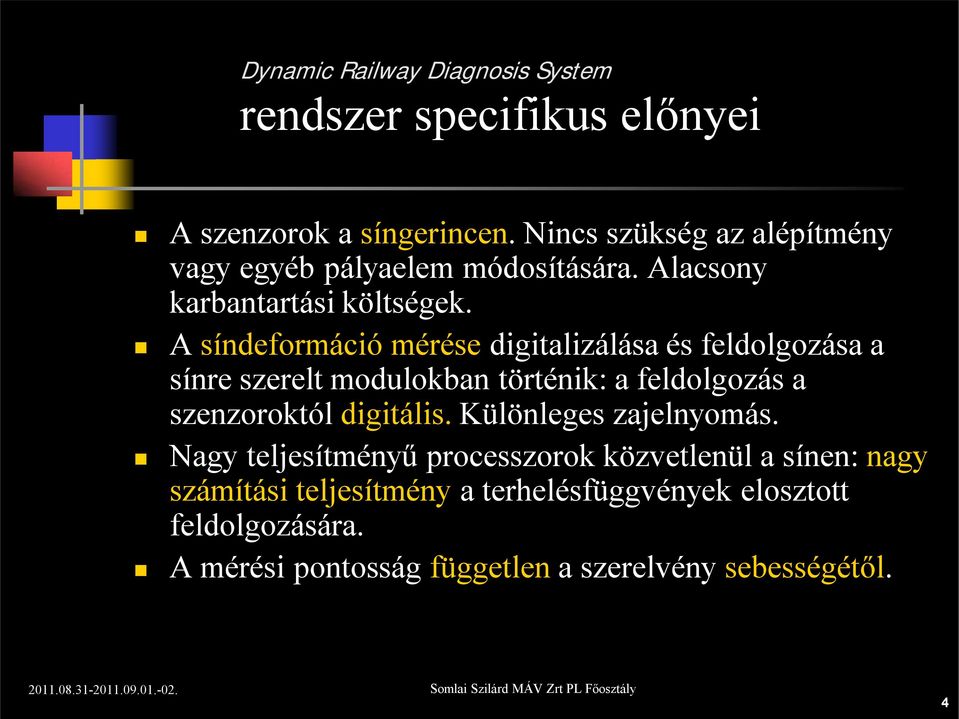 A síndeformáció mérése digitalizálása és feldolgozása a sínre szerelt modulokban történik: a feldolgozás a szenzoroktól digitális.