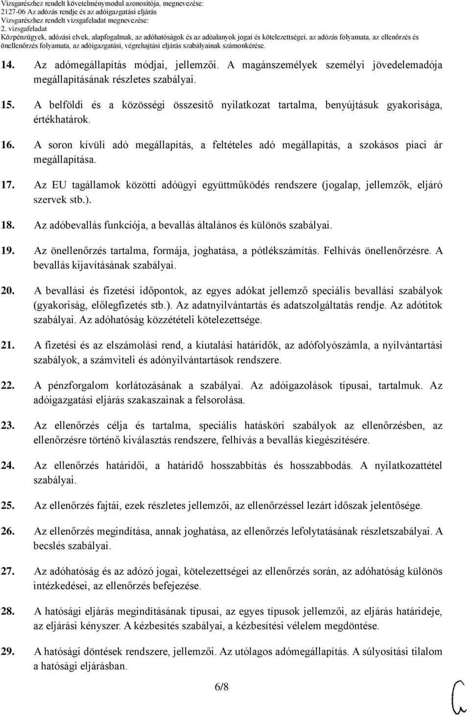 z EU tagállamok közötti adóügyi együttműködés rendszere (jogalap, jellemzők, eljáró szervek stb.). 18. z adóbevallás funkciója, a bevallás általános és különös szabályai. 19.