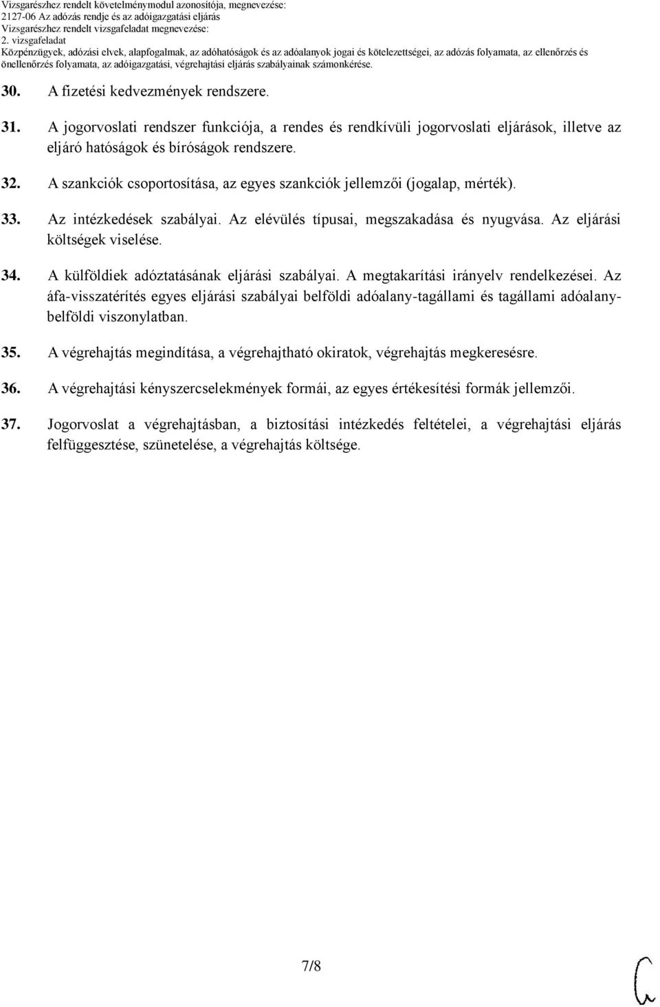 szankciók csoportosítása, az egyes szankciók jellemzői (jogalap, mérték). 33. z intézkedések szabályai. z elévülés típusai, megszakadása és nyugvása. z eljárási költségek viselése. 34.