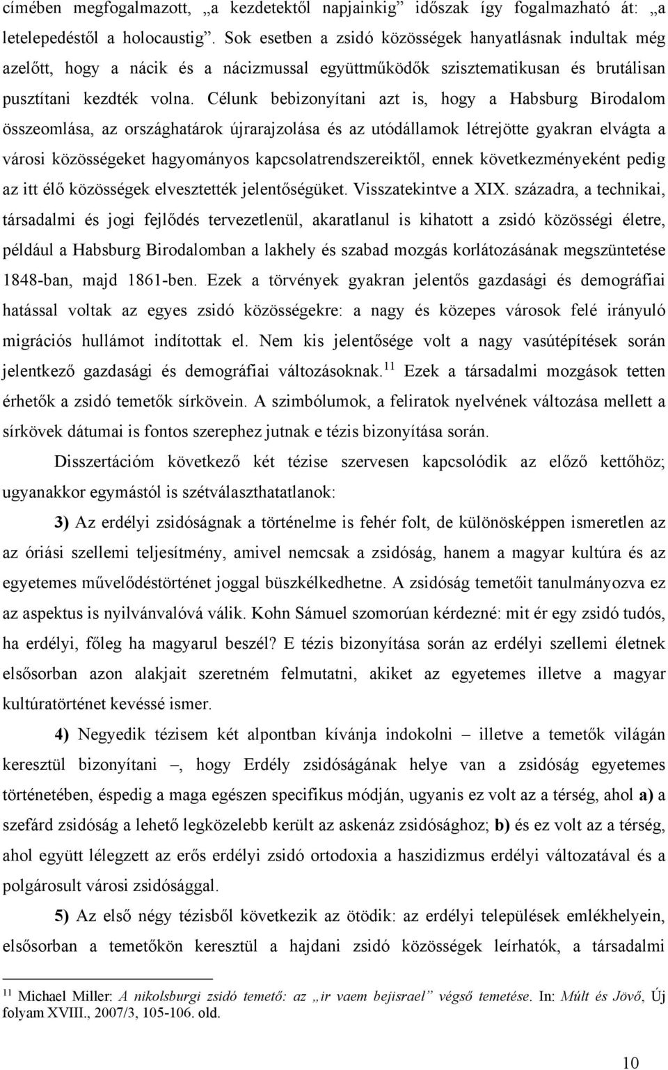 Célunk bebizonyítani azt is, hogy a Habsburg Birodalom összeomlása, az országhatárok újrarajzolása és az utódállamok létrejötte gyakran elvágta a városi közösségeket hagyományos