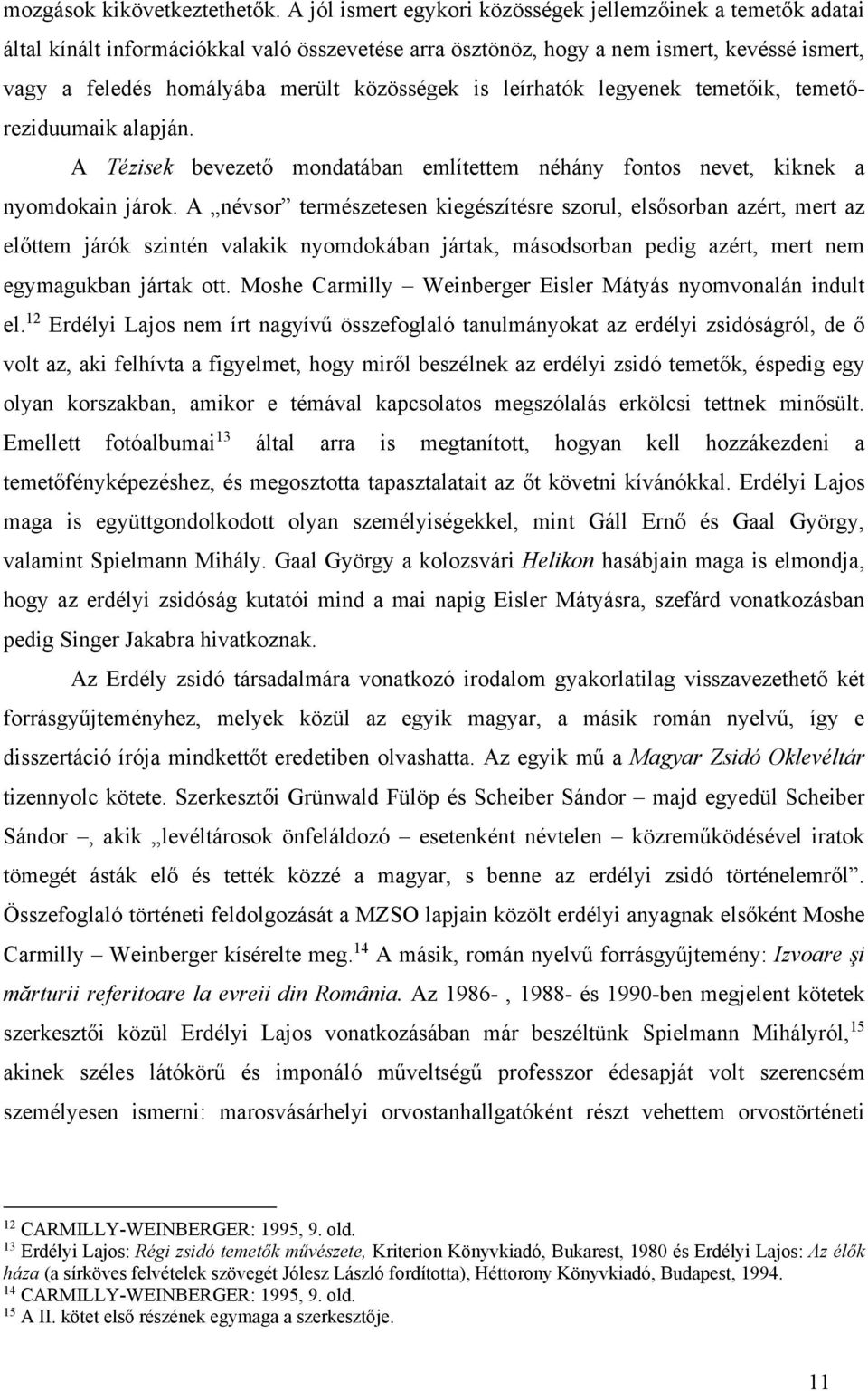 is leírhatók legyenek temetőik, temetőreziduumaik alapján. A Tézisek bevezető mondatában említettem néhány fontos nevet, kiknek a nyomdokain járok.