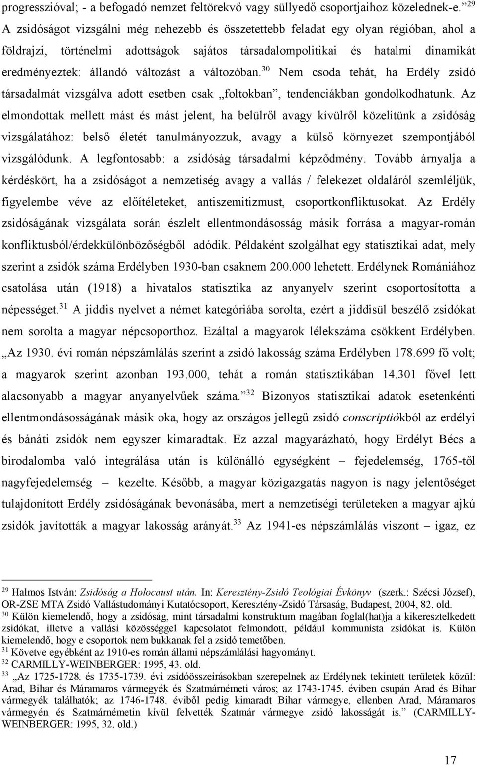 változást a változóban. 30 Nem csoda tehát, ha Erdély zsidó társadalmát vizsgálva adott esetben csak foltokban, tendenciákban gondolkodhatunk.