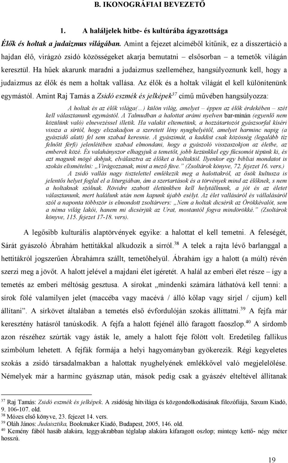 Ha hűek akarunk maradni a judaizmus szelleméhez, hangsúlyoznunk kell, hogy a judaizmus az élők és nem a holtak vallása. Az élők és a holtak világát el kell különítenünk egymástól.