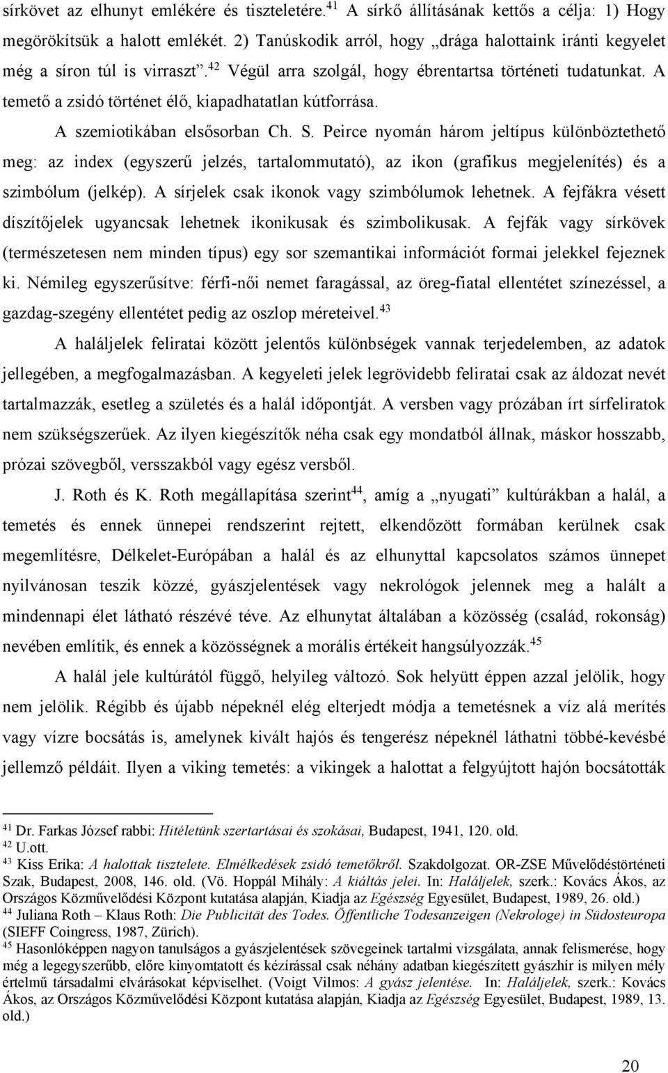 A temető a zsidó történet élő, kiapadhatatlan kútforrása. A szemiotikában elsősorban Ch. S.
