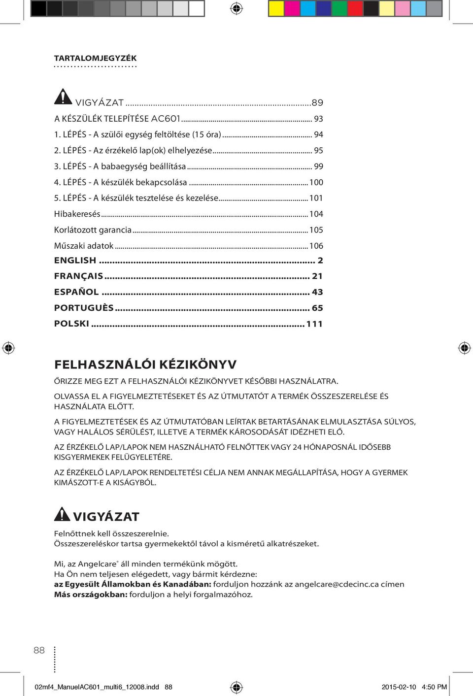 .. 106 ENGLIS... 2 FRANÇAIS... 21 ESPAÑOL... 43 PORTUGUÈS... 65 POLSKI... 111 FELASZNÁLÓI KÉZIKÖNYV ŐRIZZE MEG EZT A FELASZNÁLÓI KÉZIKÖNYVET KÉSŐBBI ASZNÁLATRA.