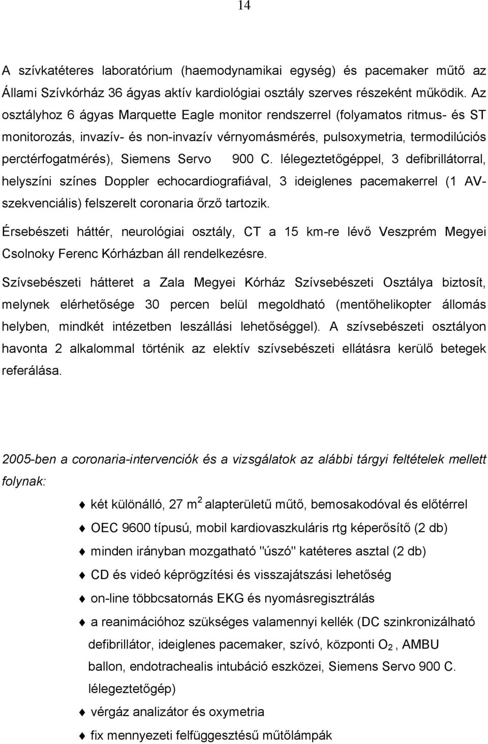 900 C. lélegeztetőgéppel, 3 defibrillátorral, helyszíni színes Doppler echocardiografiával, 3 ideiglenes pacemakerrel (1 AVszekvenciális) felszerelt coronaria őrző tartozik.