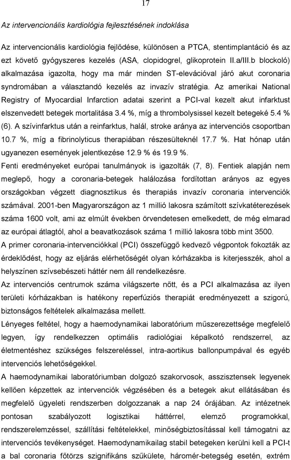 Az amerikai National Registry of Myocardial Infarction adatai szerint a PCI-val kezelt akut infarktust elszenvedett betegek mortalitása 3.4 %, míg a thrombolysissel kezelt betegeké 5.4 % (6).