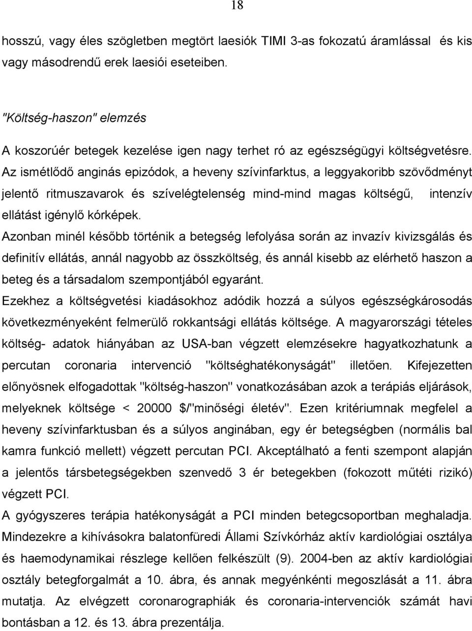 Az ismétlődő anginás epizódok, a heveny szívinfarktus, a leggyakoribb szövődményt jelentő ritmuszavarok és szívelégtelenség mind-mind magas költségű, intenzív ellátást igénylő kórképek.