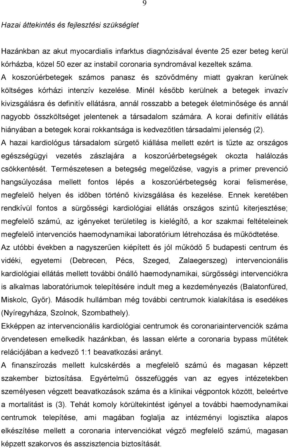 Minél később kerülnek a betegek invazív kivizsgálásra és definitív ellátásra, annál rosszabb a betegek életminősége és annál nagyobb összköltséget jelentenek a társadalom számára.