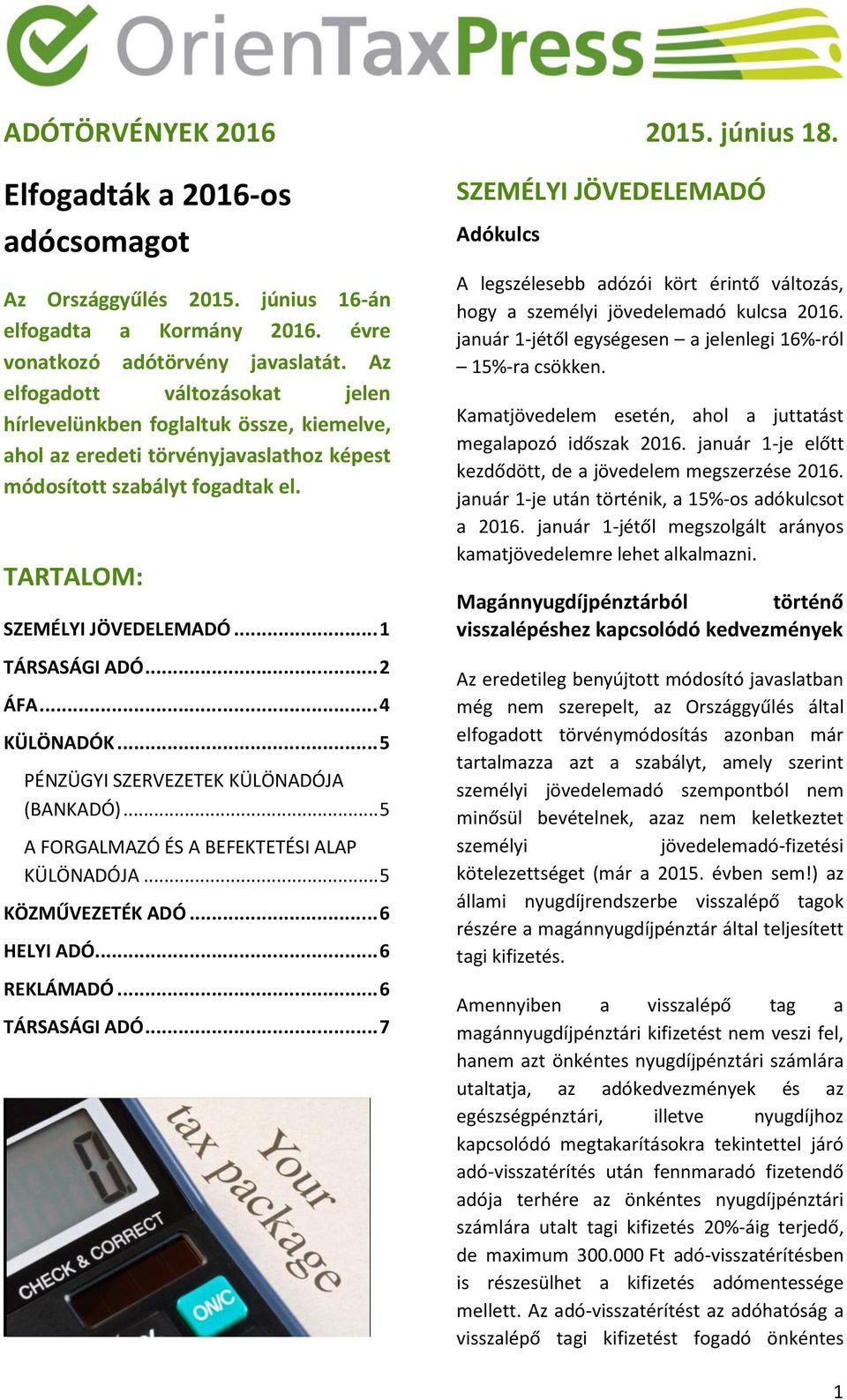 .. 2 ÁFA... 4 KÜLÖNADÓK... 5 PÉNZÜGYI SZERVEZETEK KÜLÖNADÓJA (BANKADÓ)... 5 A FORGALMAZÓ ÉS A BEFEKTETÉSI ALAP KÜLÖNADÓJA... 5 KÖZMŰVEZETÉK ADÓ... 6 HELYI ADÓ... 6 REKLÁMADÓ... 6 TÁRSASÁGI ADÓ.