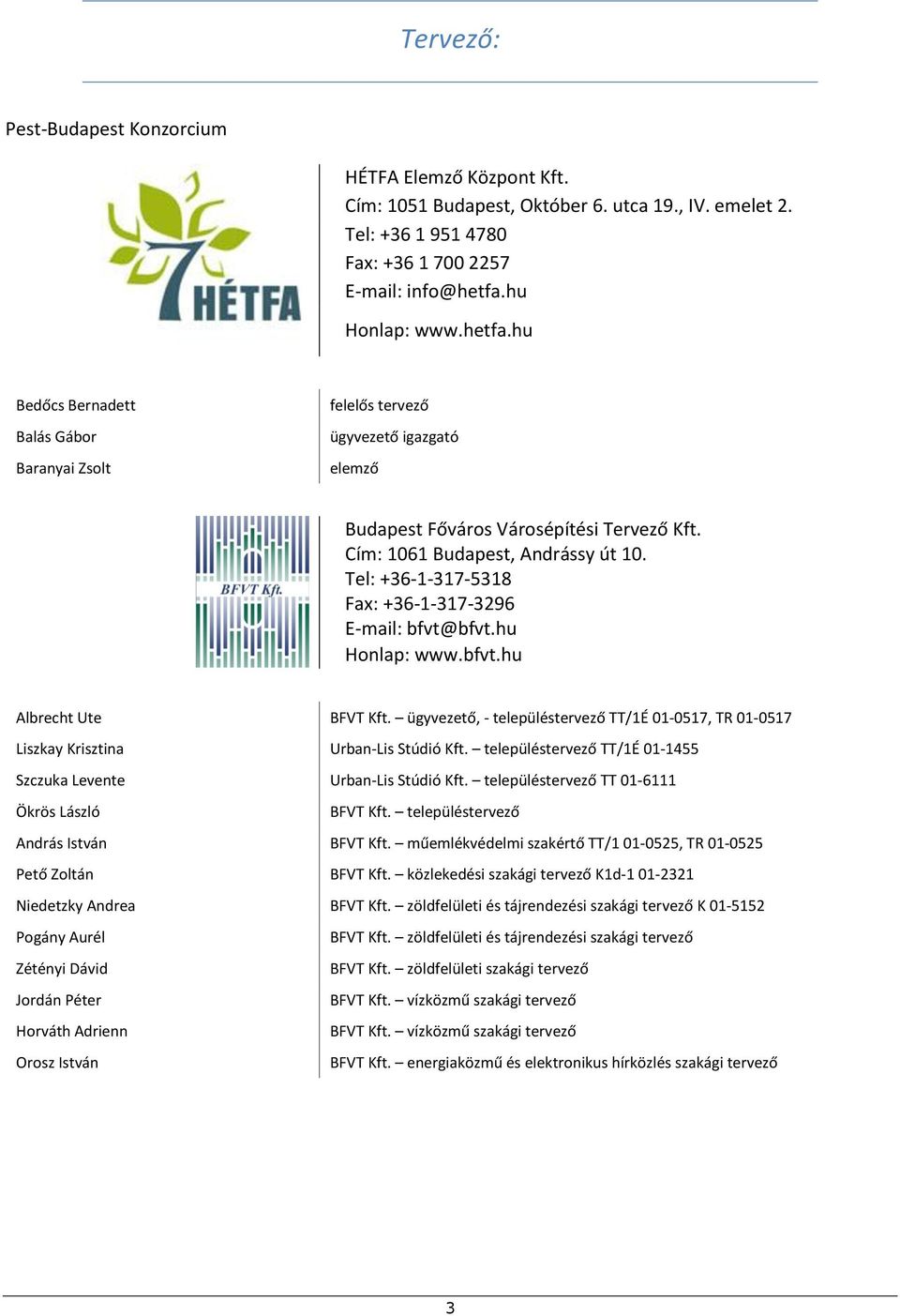 Tel: +36-1-317-5318 Fax: +36-1-317-3296 E-mail: bfvt@bfvt.hu Honlap: www.bfvt.hu Albrecht Ute BFVT Kft. ügyvezető, - településtervező TT/1É 01-0517, TR 01-0517 Liszkay Krisztina Urban-Lis Stúdió Kft.