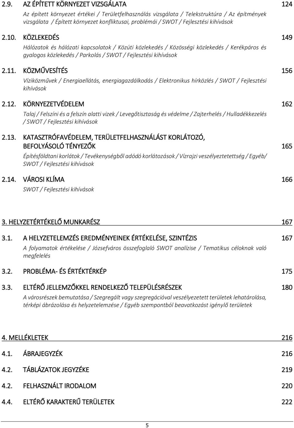 11. KÖZMŰVESÍTÉS 156 Víziközművek / Energiaellátás, energiagazdálkodás / Elektronikus hírközlés / SWOT / Fejlesztési kihívások 2.12.